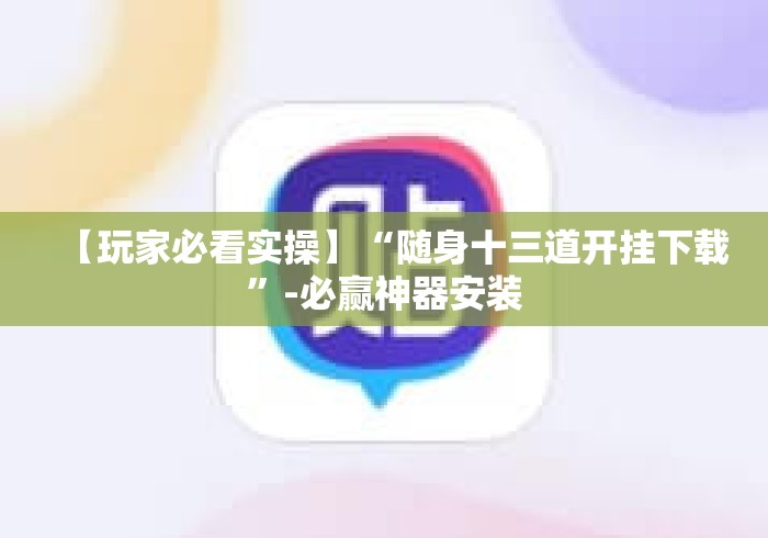 【玩家必看实操】“随身十三道开挂下载”-必赢神器安装